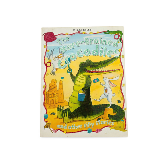 The Hare- Brained Crocodiles and other silly stories by Miles Kelly