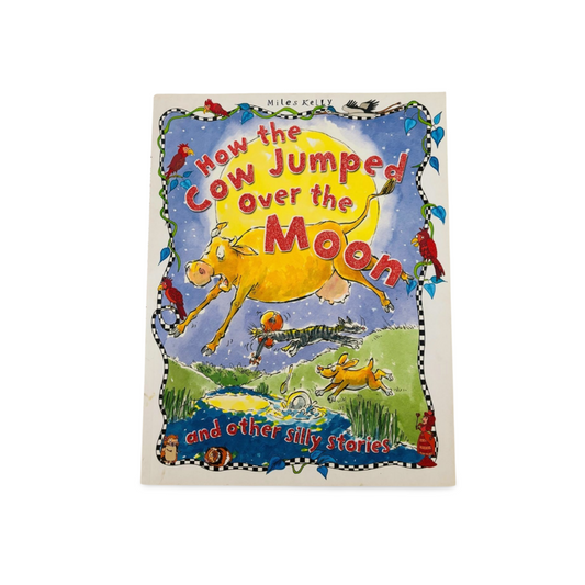How the Cow jumped over the Moon and other silly stories by Miles Kelly