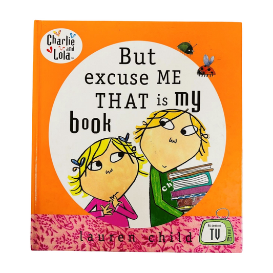 Charlie and Lola: But Excuse Me That is My Book by Lauren Child