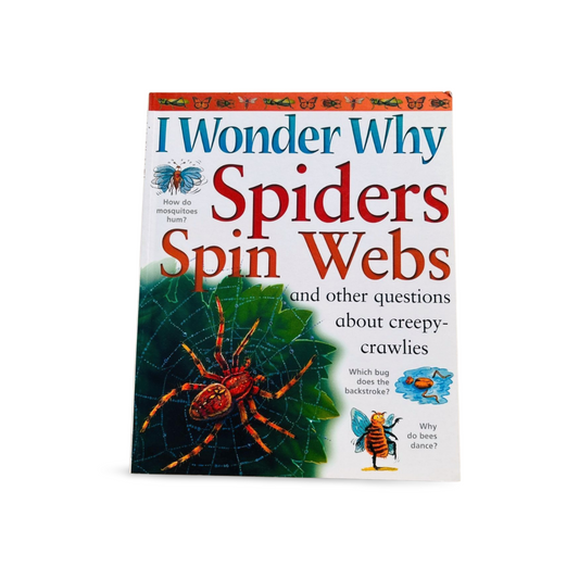 I Wonder Why Spiders Spin Webs and other Questions about Creepy Crawlies