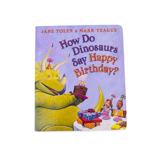 How Do Dinosaurs Say Happy Birthday? by Jane Yolen & Mark Teague