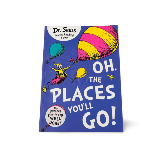 Oh, The Places You’ll Go!- Dr Seuss